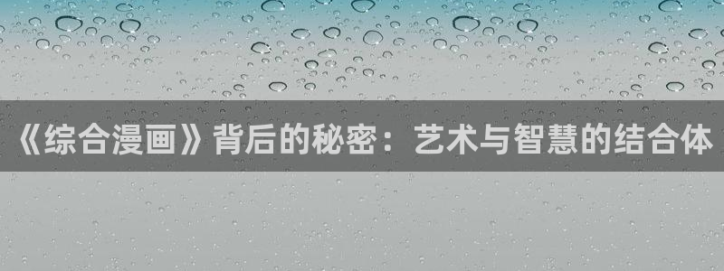 51漫画在线漫画：《综合漫画》背后的秘密：艺术与智慧的结合体
