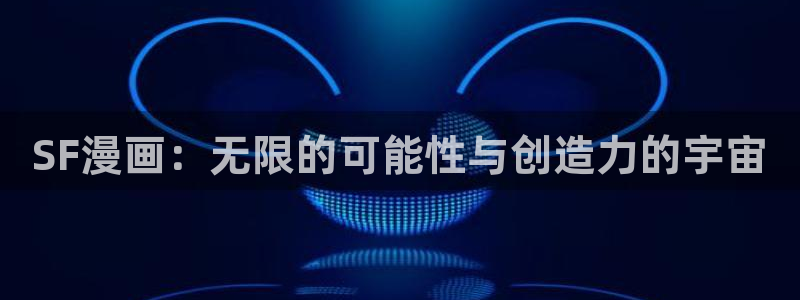 51漫画下载官网：SF漫画：无限的可能性与创造力的宇宙
