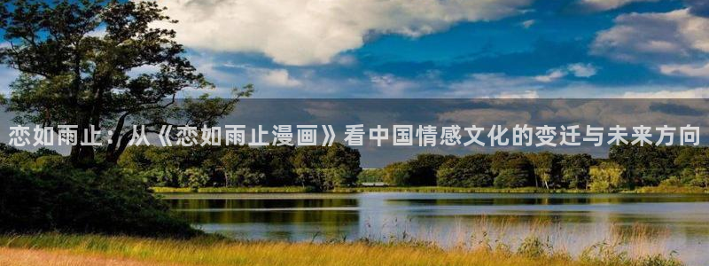 51漫画内容：恋如雨止：从《恋如雨止漫画》看中国情感文化的变迁与未来方向