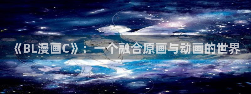 51漫画在线免费看：《BL漫画C》：一个融合原画与动画的世界